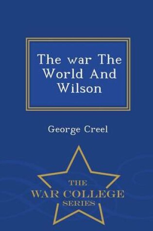 Cover of The War the World and Wilson - War College Series