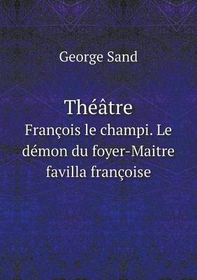 Book cover for Théâtre François le champi. Le démon du foyer-Maitre favilla françoise