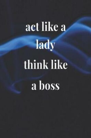 Cover of Act Like A Lady Think Like A Boss