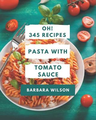 Book cover for Oh! 345 Pasta with Tomato Sauce Recipes