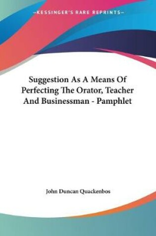 Cover of Suggestion As A Means Of Perfecting The Orator, Teacher And Businessman - Pamphlet