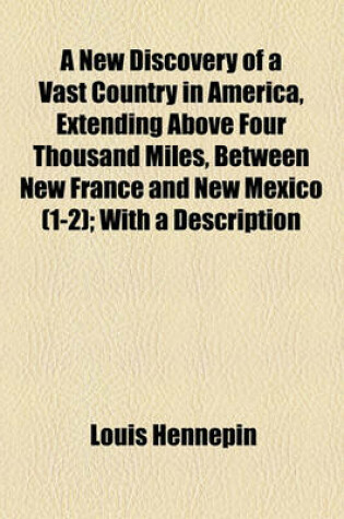 Cover of A New Discovery of a Vast Country in America, Extending Above Four Thousand Miles, Between New France and New Mexico (1-2); With a Description