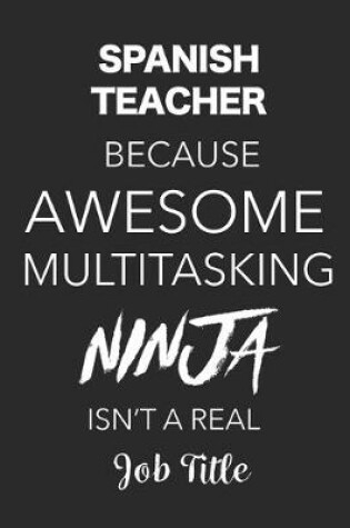 Cover of Spanish Teacher Because Awesome Multitasking Ninja Isn't A Real Job Title