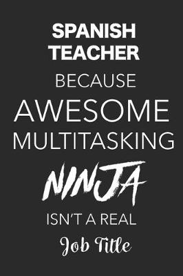 Book cover for Spanish Teacher Because Awesome Multitasking Ninja Isn't A Real Job Title