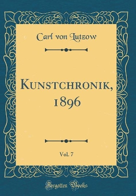 Book cover for Kunstchronik, 1896, Vol. 7 (Classic Reprint)