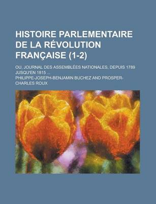 Book cover for Histoire Parlementaire de La Revolution Francaise; Ou, Journal Des Assemblees Nationales, Depuis 1789 Jusqu'en 1815 ... (1-2)