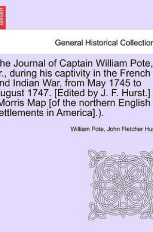 Cover of The Journal of Captain William Pote, Jr., During His Captivity in the French and Indian War, from May 1745 to August 1747. [Edited by J. F. Hurst.] (Morris Map [Of the Northern English Settlements in America].).