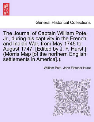 Book cover for The Journal of Captain William Pote, Jr., During His Captivity in the French and Indian War, from May 1745 to August 1747. [Edited by J. F. Hurst.] (Morris Map [Of the Northern English Settlements in America].).