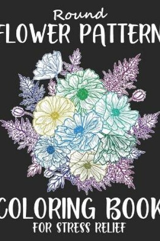 Cover of Round Flower Pattern Coloring Book For Stress Relief