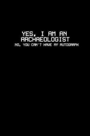 Cover of Yes, I am an archaeologits no, you can't have my autograph
