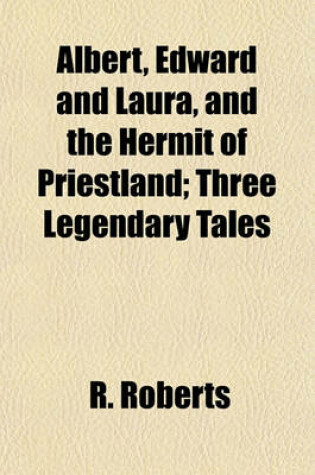 Cover of Albert, Edward and Laura, and the Hermit of Priestland; Three Legendary Tales