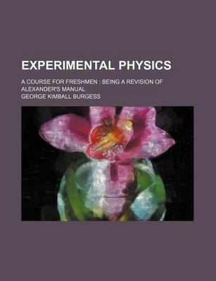 Book cover for Experimental Physics; A Course for Freshmen Being a Revision of Alexander's Manual