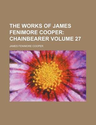 Book cover for The Works of James Fenimore Cooper Volume 27; Chainbearer