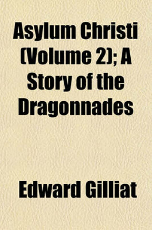 Cover of Asylum Christi (Volume 2); A Story of the Dragonnades