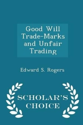 Cover of Good Will Trade-Marks and Unfair Trading - Scholar's Choice Edition