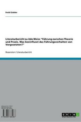 Cover of Literaturbericht Zu Udo Weiss 'Fuhrung Zwischen Theorie Und Praxis. Was Beeinflusst Das Fuhrungsverhalten Von Vorgesetzten?'