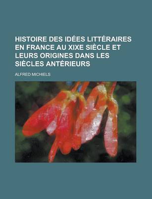 Book cover for Histoire Des Idees Litteraires En France Au Xixe Siecle Et Leurs Origines Dans Les Siecles Anterieurs