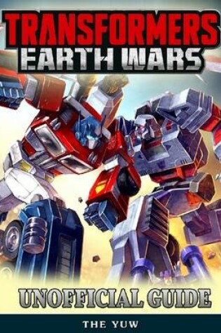 Cover of Transformers Earth Wars Unofficial Guide