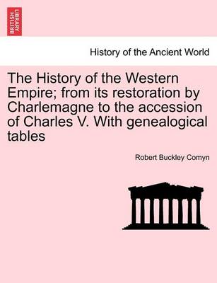 Book cover for The History of the Western Empire; From Its Restoration by Charlemagne to the Accession of Charles V. with Genealogical Tables Vol. I.