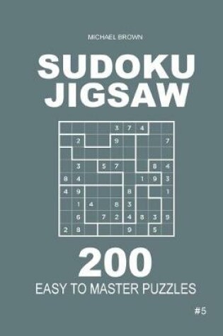 Cover of Sudoku Jigsaw - 200 Easy to Master Puzzles 9x9 (Volume 5)