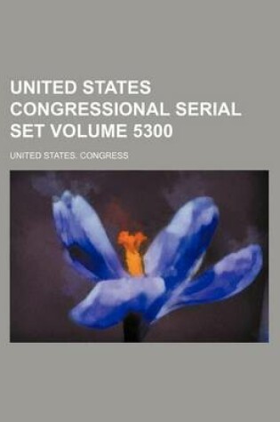 Cover of United States Congressional Serial Set Volume 5300