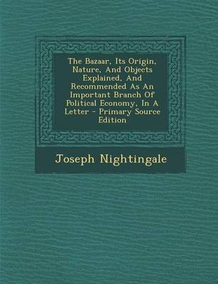 Book cover for The Bazaar, Its Origin, Nature, and Objects Explained, and Recommended as an Important Branch of Political Economy, in a Letter - Primary Source Edition