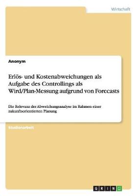 Cover of Erlös- und Kostenabweichungen als Aufgabe des Controllings als Wird/Plan-Messung aufgrund von Forecasts