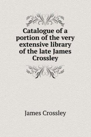 Cover of Catalogue of a portion of the very extensive library of the late James Crossley