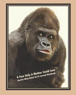 Book cover for A Face Only a Mother Could Love, Gorilla Wide Ruled 8x10 Journal Notebook