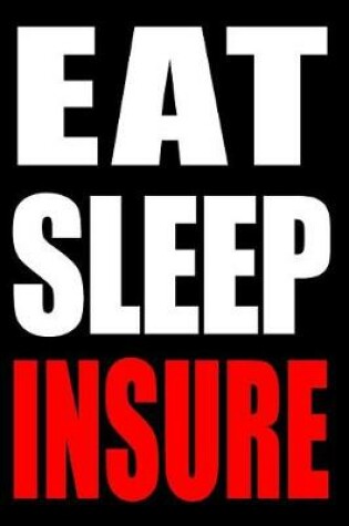 Cover of Eat Sleep Insure Notebook for an Insurance Sales Person, Blank Lined Journal
