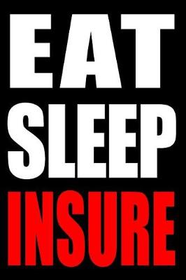 Book cover for Eat Sleep Insure Notebook for an Insurance Sales Person, Blank Lined Journal