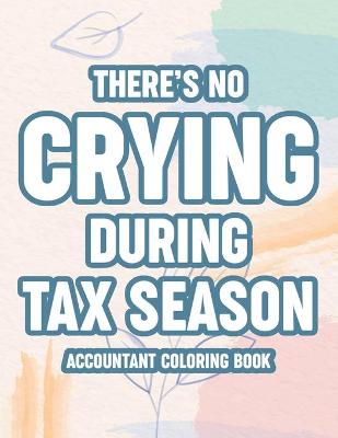 Book cover for There's No Crying During Tax Season Accountant Coloring Book