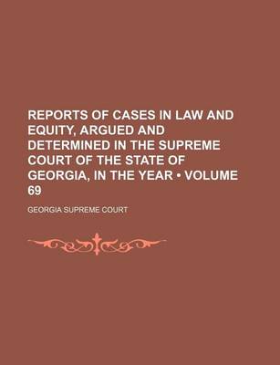 Book cover for Reports of Cases in Law and Equity, Argued and Determined in the Supreme Court of the State of Georgia, in the Year (Volume 69)