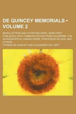 Cover of de Quincey Memorials (Volume 2); Being Letters and Other Records, Here First Published. with Communications from Coleridge, the Wordsworths, Hannah More, Professor Wilson, and Others