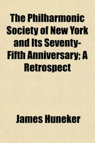 Cover of The Philharmonic Society of New York and Its Seventy-Fifth Anniversary; A Retrospect