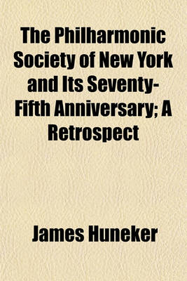 Book cover for The Philharmonic Society of New York and Its Seventy-Fifth Anniversary; A Retrospect