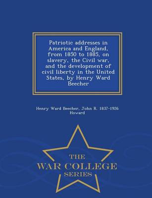 Book cover for Patriotic Addresses in America and England, from 1850 to 1885, on Slavery, the Civil War, and the Development of Civil Liberty in the United States, by Henry Ward Beecher - War College Series