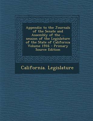 Book cover for Appendix to the Journals of the Senate and Assembly of the ... Session of the Legislature of the State of California Volume 1916 - Primary Source Edit