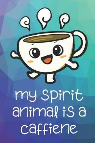 Cover of My Spirit Animal Is Caffiene