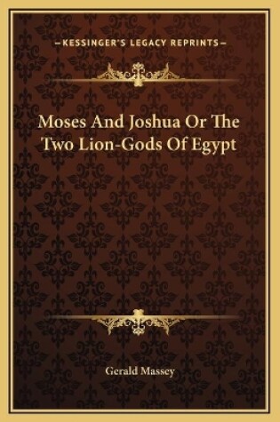 Cover of Moses And Joshua Or The Two Lion-Gods Of Egypt