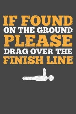 Cover of If Found On The Ground Please Drag Over Finish Line