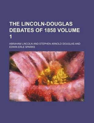 Book cover for The Lincoln-Douglas Debates of 1858 Volume 1