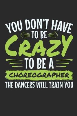 Book cover for You Don't Have to Be Crazy to Be a Choreographer the Dancers Will Train You