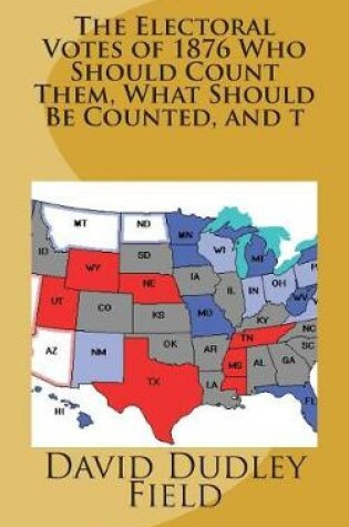 Cover of The Electoral Votes of 1876 Who Should Count Them, What Should Be Counted, and t