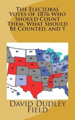 Book cover for The Electoral Votes of 1876 Who Should Count Them, What Should Be Counted, and t