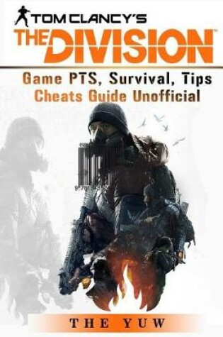 Cover of Tom Clancys the Division Game Pts, Survival, Tips Cheats Guide Unofficial