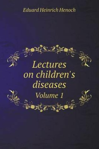 Cover of Lectures on children's diseases Volume 1