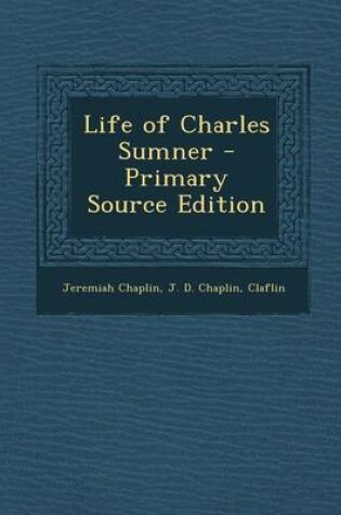 Cover of Life of Charles Sumner - Primary Source Edition