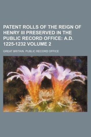 Cover of Patent Rolls of the Reign of Henry III Preserved in the Public Record Office Volume 2; A.D. 1225-1232