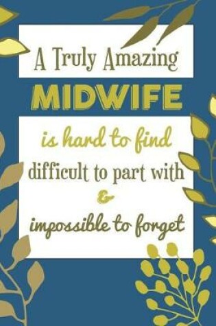 Cover of A Truly Amazing MIDWIFE Is Hard To Find Difficult To Part With & Impossible To Forget